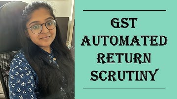 GST Automated Return Scrutiny: Mismatch that may attract Notice