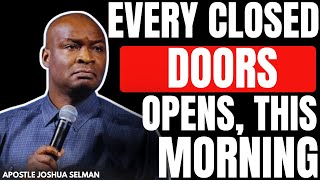 EVERY CLOSED DOORS OPENS THIS MORNING | APOSTLE JOSHUA SELMAN