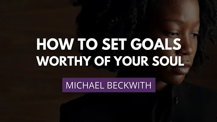 Setting Soul-Worthy Goals | Michael Beckwith