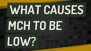 What causes MCH to be low