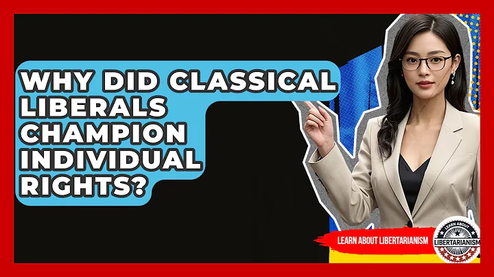 Why Did Classical Liberals Champion Individual Rights? - Learn About Libertarianism