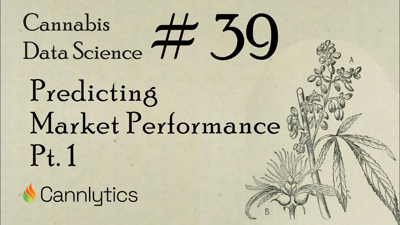 Predicting Market Performance Part One | Cannabis Data Science Episode 39