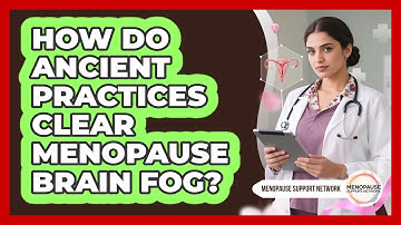 How Do Ancient Practices Clear Menopause Brain Fog? - Menopause Support Network