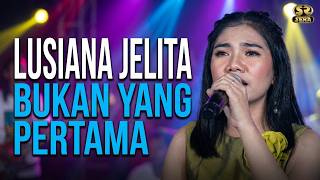 LUSIANA JELITA - BUKAN YANG PERTAMA