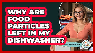 Why Are Food Particles Left In My Dishwasher? - Homekeeping Handbook