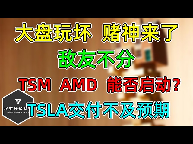 美股 你先砸，我再拉！大盘玩坏，赌神来了！是敌是友分不清！TSM、AMD能否启动？TSLA交付不及预期！
