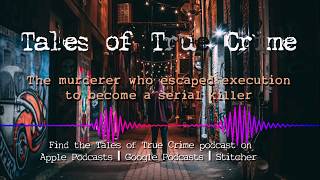 Tales of True Crime episode 3 The Murderer Who Escaped Execution to Become a Serial Killer