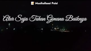 ATUR SAJA TUHAN GIMANA BAIKNYA || MUSIKALISASI PUISI || KHOIRUL TRIANN