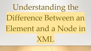 Understanding the Difference Between an Element and a Node in XML