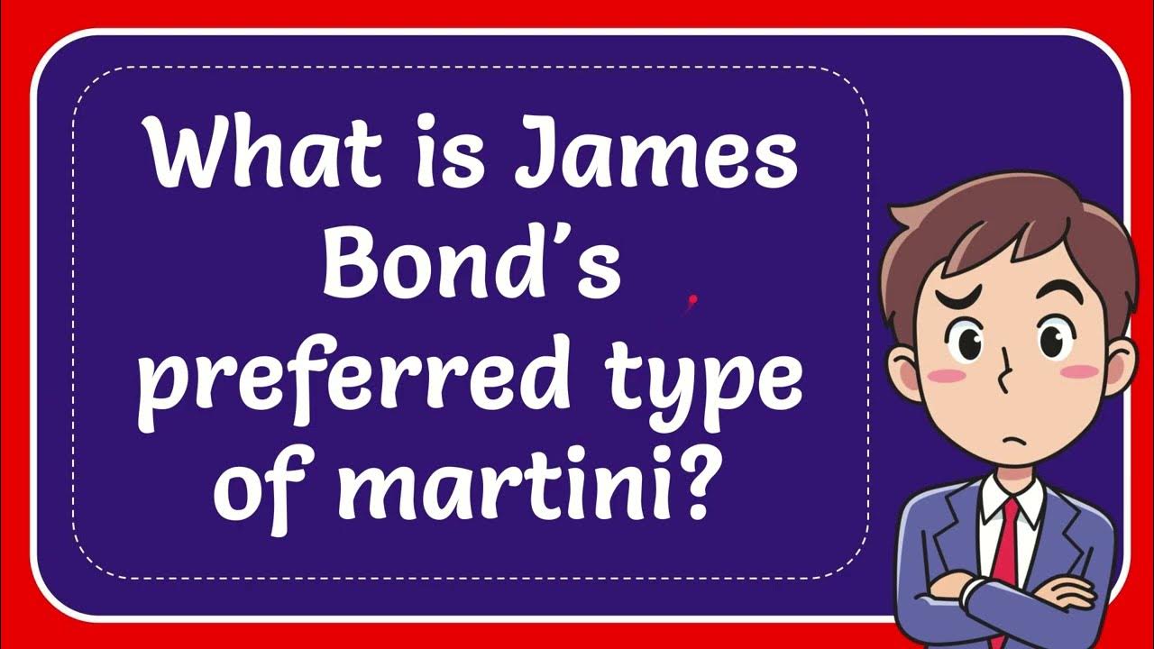 What is James Bond's preferred type of martini? Answer YouTube
