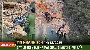 Tin nhanh 20h ngày 14/12: Hiện trường vụ sạt lở vùi lấp 3 người tử vong | ANTV