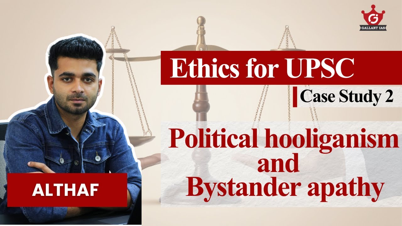 Political hooliganism and bystander apathy | Case study | Ethics for UPSC | Gallant IAS