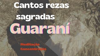Cantos (reza) sagradas Indígena Guarani/relaxar/meditar