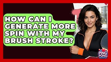 How Can I Generate More Spin With My Brush Stroke? - Ping Pong Prodigy