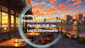 Riverside Jazz Music Beats & Lofi Grooves | Perfect Chill for Lazy Afternoon #jazzmusic #lofichill