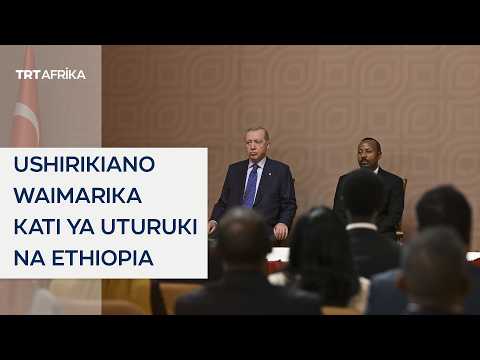 Ushirikiano waimarika kati ya Uturuki na Ethiopia