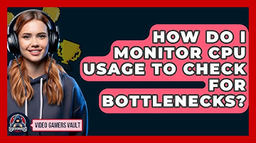 How Do I Monitor CPU Usage To Check For Bottlenecks? - Video Gamers Vault