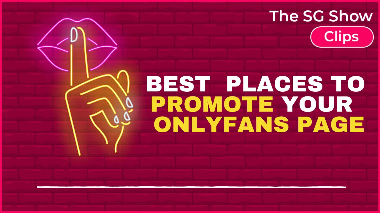 Best Places to Promote Your OnlyFans Page – The SG Show Clips