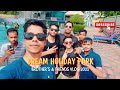 Dream holiday park  brothers  friends   sohel ahmed   vlog  2023