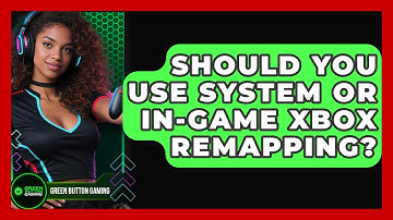 Should You Use System Or In-Game Xbox Remapping? - Green Button Gaming