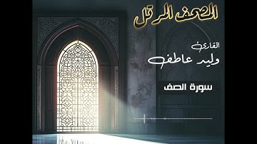 المصحف المرتل – سورة الصف بصوت القارئ وليد عاطف