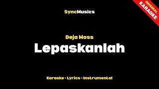Deja Moss - Lepaskanlah | Karaoke - Lirik - Instrumental
