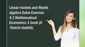 Linear models and Matrix algebra  Solve Exercise 4.1 Mathematical Economics-1 book(A .Hamid shahid).