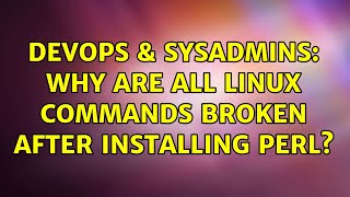 DevOps & SysAdmins: Why are all Linux commands broken after installing Perl? (2 Solutions!!) Information