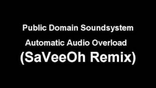 Public Domain Soundsystem - Automatic Audio Overload (SaVeeOh Remix)