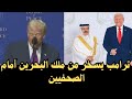كيف تكلم ترامب عم ملك البحرين هائولاء جعلوا من أنفسهم مجرد خزائن للولايات المتحدة الأمريكية
