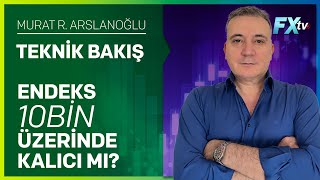 Teknik Bakış: Endeks 10Bin Üzerinde Kalıcı mı? | Murat R. Arslanoğlu