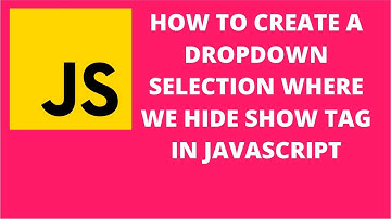 How to Create a Dropdown Selection Where we Hide Show Tag in Javascript