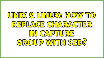 Unix & Linux: How to replace character in capture group with sed? (2 Solutions!!)