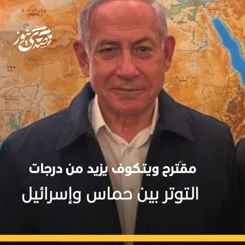 صدى نيوز | ماذا نعرف عن "مقترح ويتكوف" الذي أشعل التوتر بين حماس وإسرائيل؟
