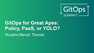 GitOps for Great Apes: Policy, PaaS, or YOLO? - Rosalind Benoit, Themist screenshot 5