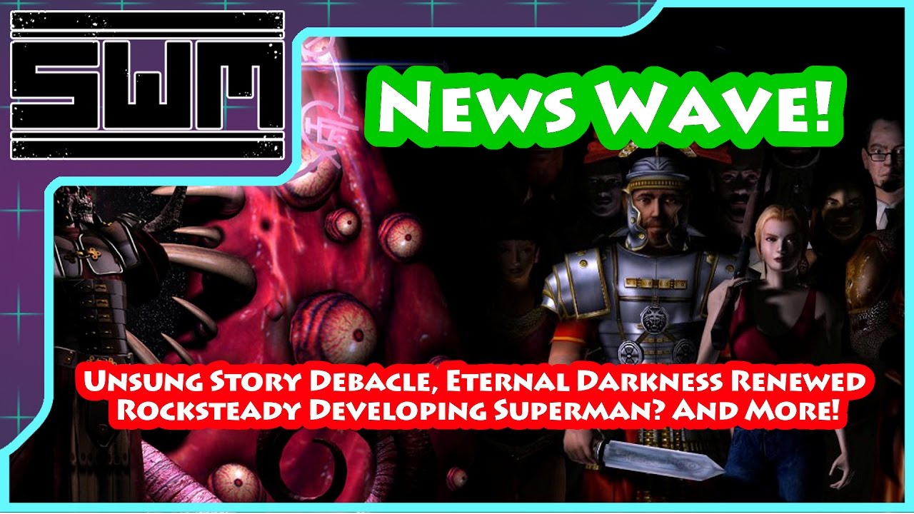 News Wave! - Unsung Story, Eternal Darkness Renewed, Rocksteady Developing Superman And More!