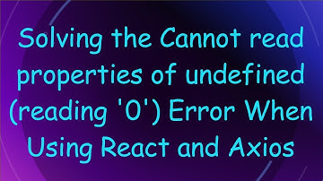 Solving the Cannot read properties of undefined (reading 