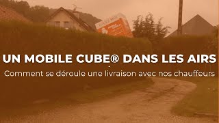 Un Mobile cube® dans les airs - Comment se déroule une livraison avec nos chauffeurs.