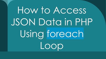 How to Access JSON Data in PHP Using foreach Loop