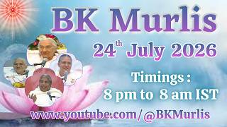BK Murlis -24/7/2026 (Friday 8 pm to 8 am IST)