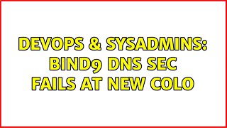 DevOps & SysAdmins: BIND9 DNS Sec Fails at New COLO