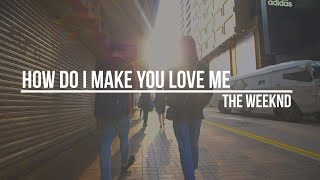 THE WEEKND - HOW DO I MAKE YOU LOVE ME (LYRICS & COVER)