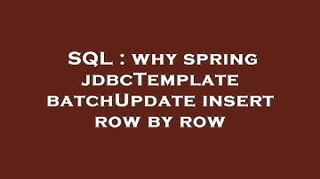SQL : why spring jdbcTemplate batchUpdate insert row by row