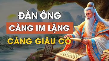 Cổ nhân dạy - Đàn ông càng IM LẶNG càng GIÀU CÓ | Triết Lý Cuộc Sống | Lời Dạy Cổ Nhân