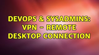 Famous DevOps & SysAdmins: VPN - Remote Desktop Connection (3 Solutions!!) Wealth