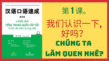 第1课。我们认识一下，好吗？_ BÀI 1. CHÚNG TA CÙNG LÀM QUEN NHÉ?_Giao tiếp tiếng Trung cấp tốc_TIỀN TRUNG CẤP. #1