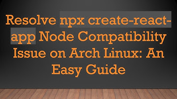 Resolve npx create-react-app Node Compatibility Issue on Arch Linux: An Easy Guide