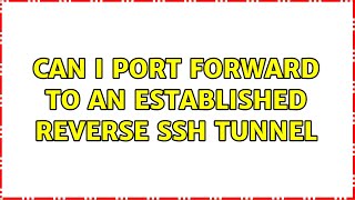 Can I port forward to an established reverse ssh tunnel (2 Solutions!!)