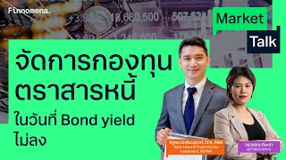 “จัดการกองทุนตราสารหนี้ ในวันที่ Bond yield ไม่ลง” - Market Talk