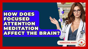 How Does Focused Attention Meditation Affect The Brain? - Pharmaceutical Insights